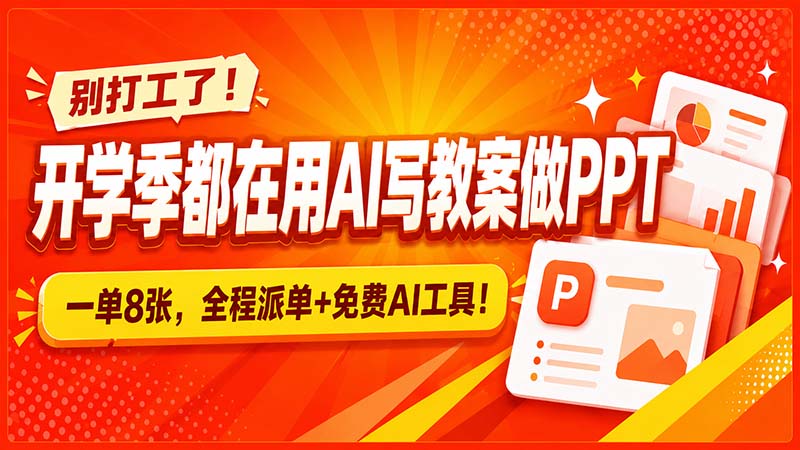 别打工了!开学季都在用AI写教案做PPT,一单8张,全程派单+免费AI工具!-MFXUI中国站